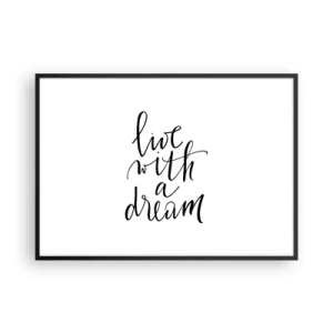 Affiche dans un cadre noir - Poster - Une peinture minimaliste avec les mots « vivre avec un rêve » en noir sur fond blanc. - 100x70cm - Bien sur - Décoration murale moderne pour le salon et la chambre ARTTOR